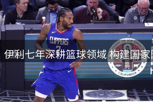 伊利七年深耕篮球领域 构建国家队+职业联赛+国际赛事全生态支持体系