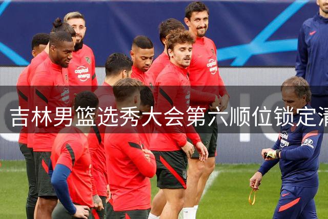 吉林男篮选秀大会第六顺位锁定清华锋线悍将 许熙桐加盟引热议